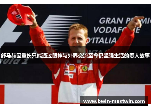 舒马赫因重伤只能通过眼神与外界交流至今仍坚强生活的感人故事