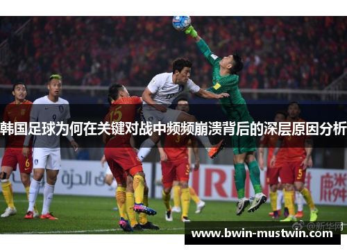韩国足球为何在关键对战中频频崩溃背后的深层原因分析
