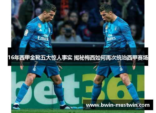 16年西甲金靴五大惊人事实 揭秘梅西如何再次统治西甲赛场 16年西甲金靴五大惊人事实 揭秘梅西如何再次统治西甲赛场