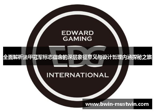 全面解析法甲冠军标志蕴含的深层象征意义与设计哲理内涵探秘之旅